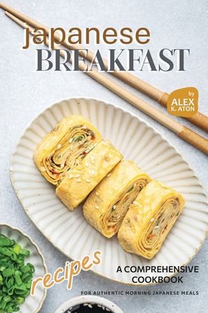 Japanese Breakfast Recipes: A Comprehensive Cookbook for Authentic Morning Japanese Meals image number 0