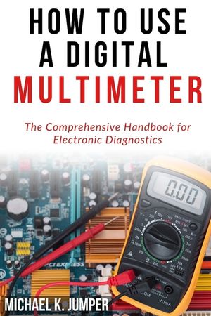 How to Use a Digital Multimeter: The Comprehensive Handbook for Electronic Diagnostics image number 0