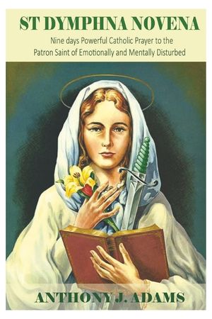 St Dymphna Novena: Nine days Powerful Catholic Prayer to the Patron Saint of Emotionally and Mentally Disturbed image number 0