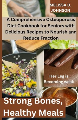 Strong Bones, Healthy Meals: A Comprehensive Osteoporosis Diet Cookbook for Seniors with Delicious Recipes to Nourish and Reduce Fraction image number 0