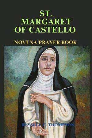 St. Margaret of Castello Novena Prayer: A Novena of Miracles and Devotion: Patroness of the Downtrodden, Crippled and the Poor image number 0