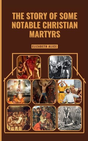 The Story of Some Notable Christian Martyrs: Featuring: St. Stephen, St. Lawrence, St. Margaret Clitherow, St. Sebastian, Saint Dymphna and others image number 0