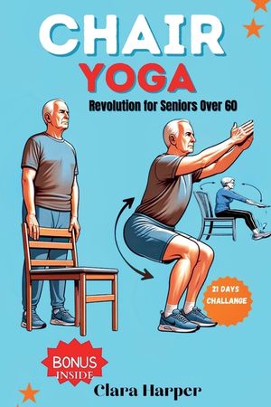 Chair Yoga Revolution for Seniors Over 60: Boost Strength, Flexibility, and Inner Peace: Over 40 Easy-to-Follow Poses and Sequences for Improved Balan image number 0