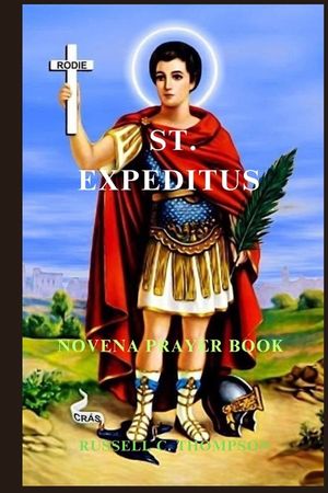 St. Expeditus Novena Prayer: The Miraculous Power of Saint Expeditus: Patron Saint of Urgent Causes image number 0