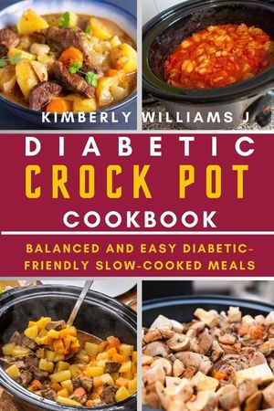 Diabetic Crock Pot Cookbook: Balanced and Easy Diabetic-Friendly Slow-Cooked Meals image number 0
