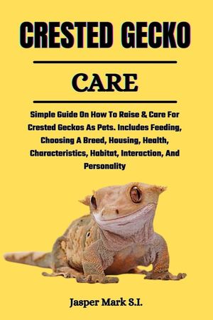 Crested Gecko Care: Simple Guide On How To Raise & Care For Crested Geckos As Pets. Includes Feeding, Choosing A Breed, Housing, Health, C image number 0