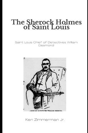 The Sherlock Holmes of Saint Louis: Saint Louis Chief of Detectives William Desmond image number 0