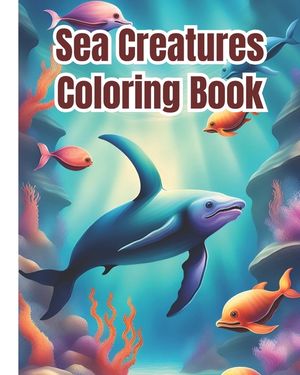 Sea Creatures Coloring Book: Creative Haven Fanciful Sea Life, Ocean Animals Sea Creatures Fish Giant Coloring Pages For Girls, Boys, Kids, Teens a image number 0