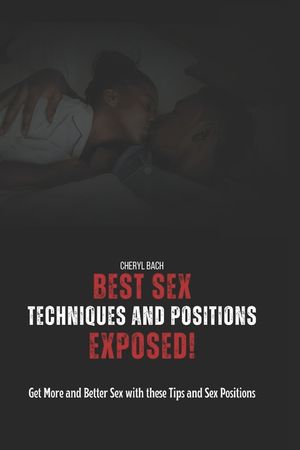 Best Sex Techniques And Positions Exposed!: Get More and Better Sex with these Tips and Sex Positions image number 0
