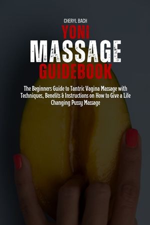 Yoni Massage Guidebook: The Beginners Guide to Tantric Vagina Massage with Techniques, Benefits & Instructions on How to Give a Life Changing image number 0