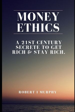 Money ethics: A 21st CENTURY SECRETE TO GET RICH & STAY RICH. image number 0