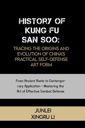 History of Kung Fu San Soo: Tracing the Origins and Evolution of China's Practical Self-Defense Art Form: From Ancient Roots to Contemporary Appli image number 0