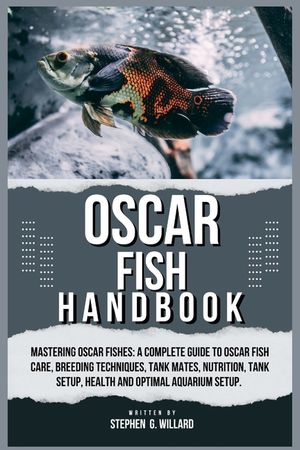 Oscar Fish Handbook: Mastering Oscar fishes: A Complete Guide to Oscar Fish Care, Breeding Techniques, Tank Mates, Nutrition, Tank Setup, H image number 0