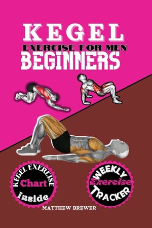 Kegel Exercise for Men Beginners: A compressive guide to build up your pelvic floor muscle triumph over erectile dysfunction and take charge of your h image number 0