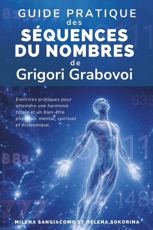 Guide pratique des S&eacute;quences de nombres de Grigori Grabovoi: Exercices pratiques pour atteindre une harmonie totale et un bien-&ecirc;tre physique, mental, image number 0