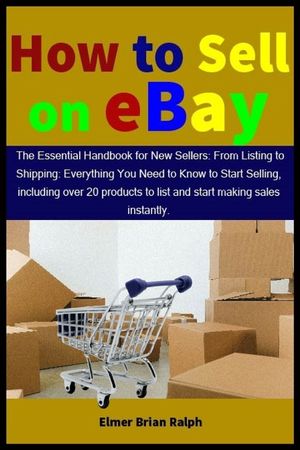 How to Sell on eBay: The Essential Handbook for New Sellers: From Listing to Shipping: Everything You Need to Know to Start Selling, includ image number 0