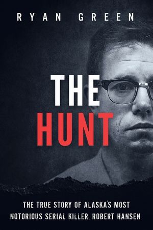The Hunt: The True Story of Alaska's Most Notorious Serial Killer, Robert Hansen image number 0