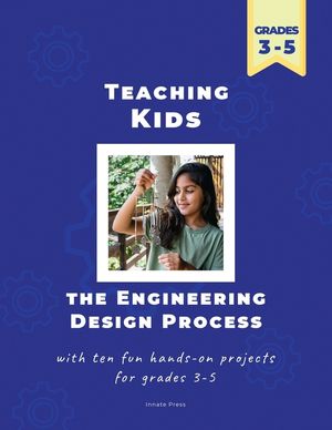 Teaching Kids the Engineering Design Process: with ten fun hands-on projects for grades 3-5 image number 0