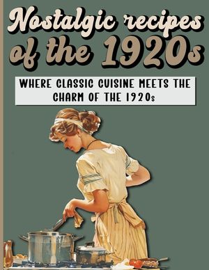 Nostalgic Recipes of the 1920s: A Retro Cookbook featuring main and side dishes, drinks, sweets, desserts from Roaring Twenties. image number 0