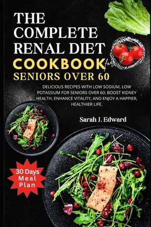 Renal Diet Cookbook For Seniors Over 60: Delicious Recipes with Low Sodium, Low Potassium for Seniors Over 60: Boost Kidney Health, Enhance Vitality, image number 0