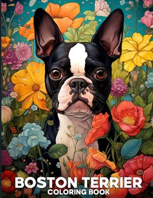 Boston Terrier Coloring Book: Adorable Boston Terrier Coloring Pages Featuring 50 Cute Illustrations of Dogs For Relaxation image number 0