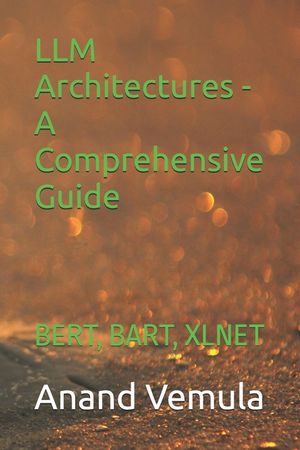 LLM Architectures - A Comprehensive Guide: Bert, Bart, Xlnet image number 0