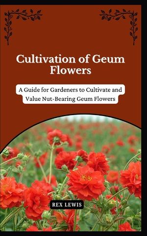 Cultivation of Geum Flowers: A Guide for Gardeners to Cultivate and Value Nut-Bearing Geum Flowers image number 0