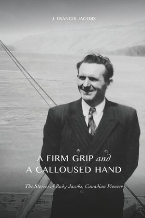 A Firm Grip and a Calloused Hand: The Stories of Rudy Jacobs, Canadian Pioneer image number 0