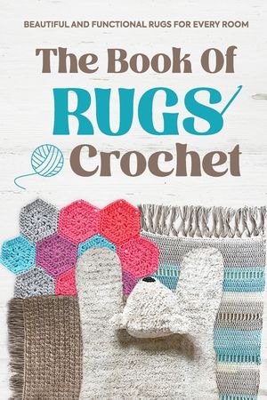 The Book Of Rugs Crochet: Beautiful and Functional Rugs for Every Room: Amigurumi Rug Patterns image number 0