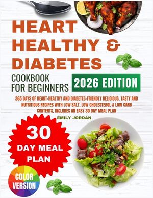 Heart Healthy And Diabetes Cookbook: 365 Days of Heart-Healthy and Diabetes-Friendly Delicious, Tasty and Nutritious Recipes with Low Salt, Low Choles image number 0