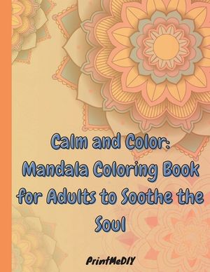 Calm and Color: Mandala Coloring Book for Adult: 50 Mandalas: Stress Relieving Mandala Designs for Adults Relaxation image number 0
