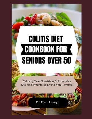 Colitis Diet Cookbook for Seniors Over 50: Culinary Care: Nourishing Solutions for Seniors Overcoming Colitis with Flavorful image number 0