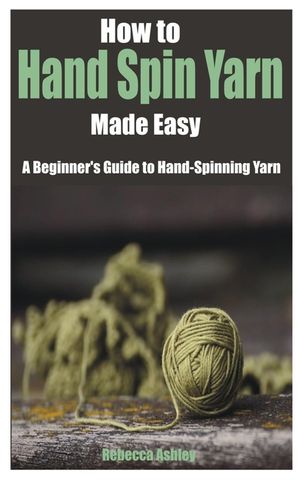 How to Hand Spin Yarn Made Easy: A Beginner's Guide to Hand-Spinning Yarn image number 0