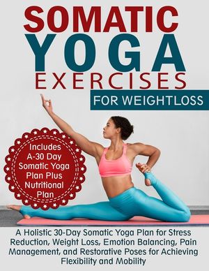 Somatic Yoga Exercises for Weight Loss: A Holistic 30-Day Somatic Yoga Plan for Stress Reduction, Weight Loss, Emotion Balancing, Pain Management, and image number 0