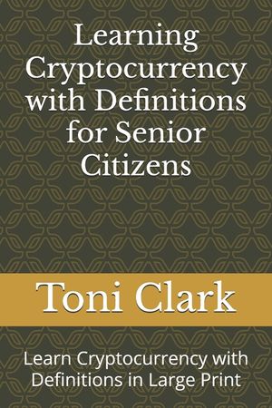 Learning Cryptocurrency with Definitions for Senior Citizens: Learn Cryptocurrency with Definitions in Large Print image number 0