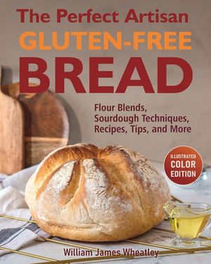 The Perfect Artisan Gluten-Free Bread: Flour Blends, Sourdough Techniques, Recipes, Tips, and More image number 0