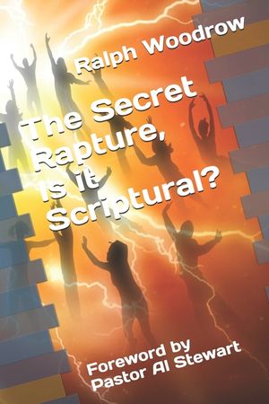 The Secret Rapture, Is it Scriptural?: Foreword by Pastor Al Stewart image number 0