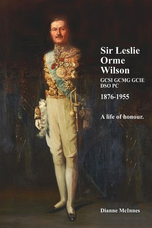 Sir Leslie Orme Wilson GCSI GCMGGCIE DSO PC 1876-1955: A Man of Honour image number 0