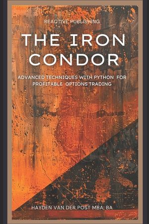 The Iron Condor: Advanced Techniques with Python for Profitable Options Trading image number 0