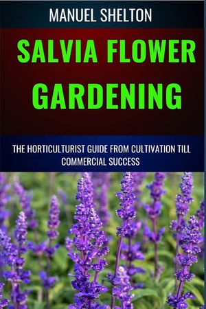 Salvia Flower Gardening Horticulturists Guide from Cultivation Till Commmercial Success: Unlocking Success In Gardening, The Comprehensive Handbook Fr image number 0