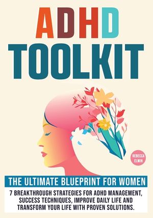 Adhd Toolkit for Women ( The Ultimate Step by Step Blueprint ): 7 Breakthrough Strategies for ADHD Management, Success Techniques, Improve Daily Life image number 0