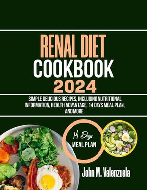 Renal Diet Cookbook 2024: Simple delicious recipes, including nutritional information, health advantage, 14 days meal plan, and more. image number 0