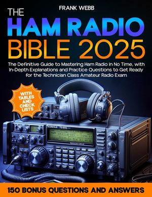 The Ham Radio Bible: The Definitive Guide to Mastering Ham Radio in No Time, with In-Depth Explanations and Practice Questions to Get Ready image number 0