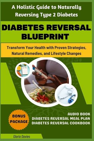 Diabetes Reversal Blueprint: A Holistic Guide to Naturally Reversing Type 2 Diabetes: Harnessing the Power of Nature to Reverse Diabetes Across All image number 0