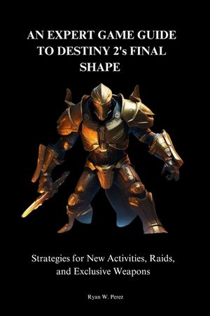 AN EXPERT GAME GUIDE TO DESTINY 2's FINAL SHAPE.: Strategies for New Activities, Raids, and Exclusive Weapons" image number 0