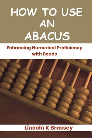 How to Use an Abacus: Enhancing Numerical Proficiency with Beads image number 0