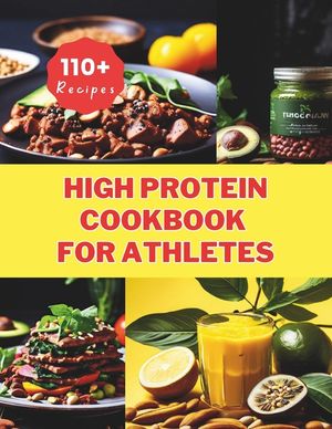 High Protein Cookbook for Athletes: 110+ Recipes Essential Nutrition for Vegan Athletes and Fitness Enthusiasts image number 0