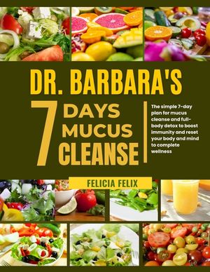 Dr. Barbara 7 Days Mucus Cleanse: The Simple 7- Day Plan For Mucus Cleanse And Full- Body Detox To Boost Immunity And Reset Your Body And Mind To Comp image number 0