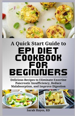 A Quick Start Guide to Epi Diet Cookbook for Beginners: Delicious Recipes to Eliminate Exocrine Pancreatic Insufficiency, Reduce Malabsorption, and Im image number 0