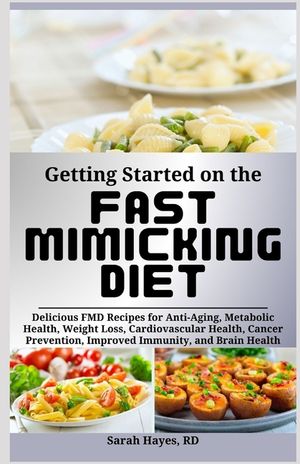 Getting Started on the Fast Mimicking Diet: Delicious FMD Recipes for Anti-Aging, Metabolic Health, Weight Loss, Cardiovascular Health, Cancer Prevent image number 0